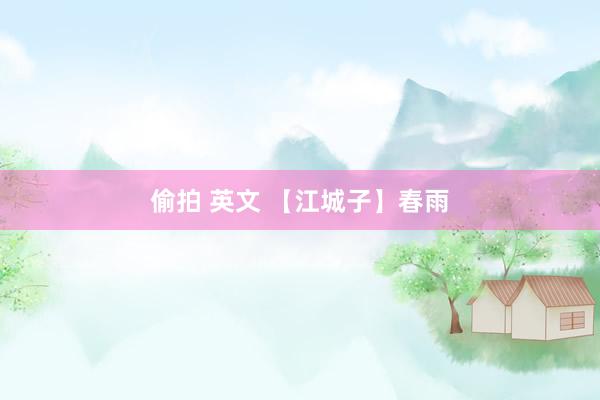 偷拍 英文 【江城子】春雨